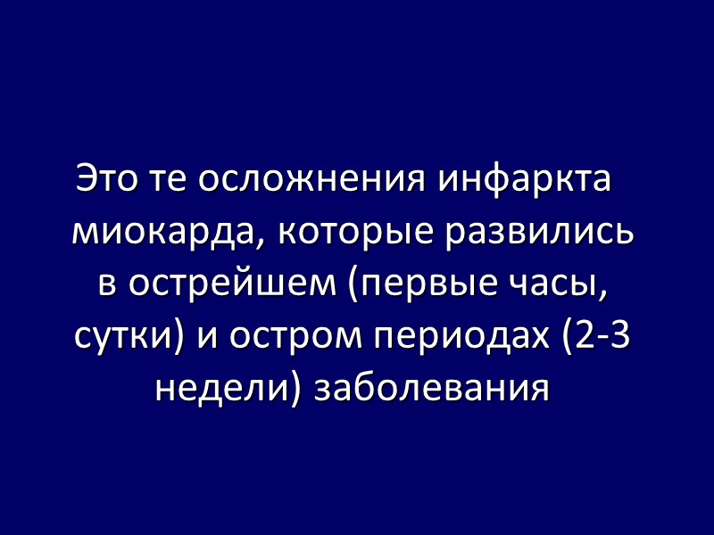 Это те осложнения инфаркта миокарда, которые развились в острейшем (первые часы, сутки) и остром Это те осложнения инфаркта миокарда, которые развились в острейшем (первые часы, сутки) и остром
